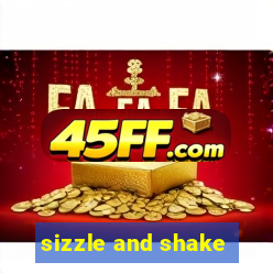 sizzle and shake